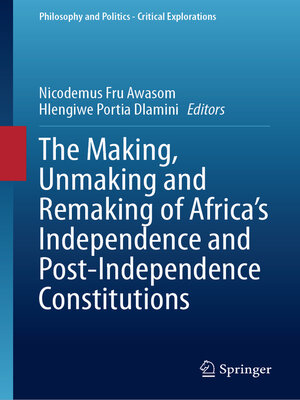 cover image of The Making, Unmaking and Remaking of Africa's Independence and Post-Independence Constitutions